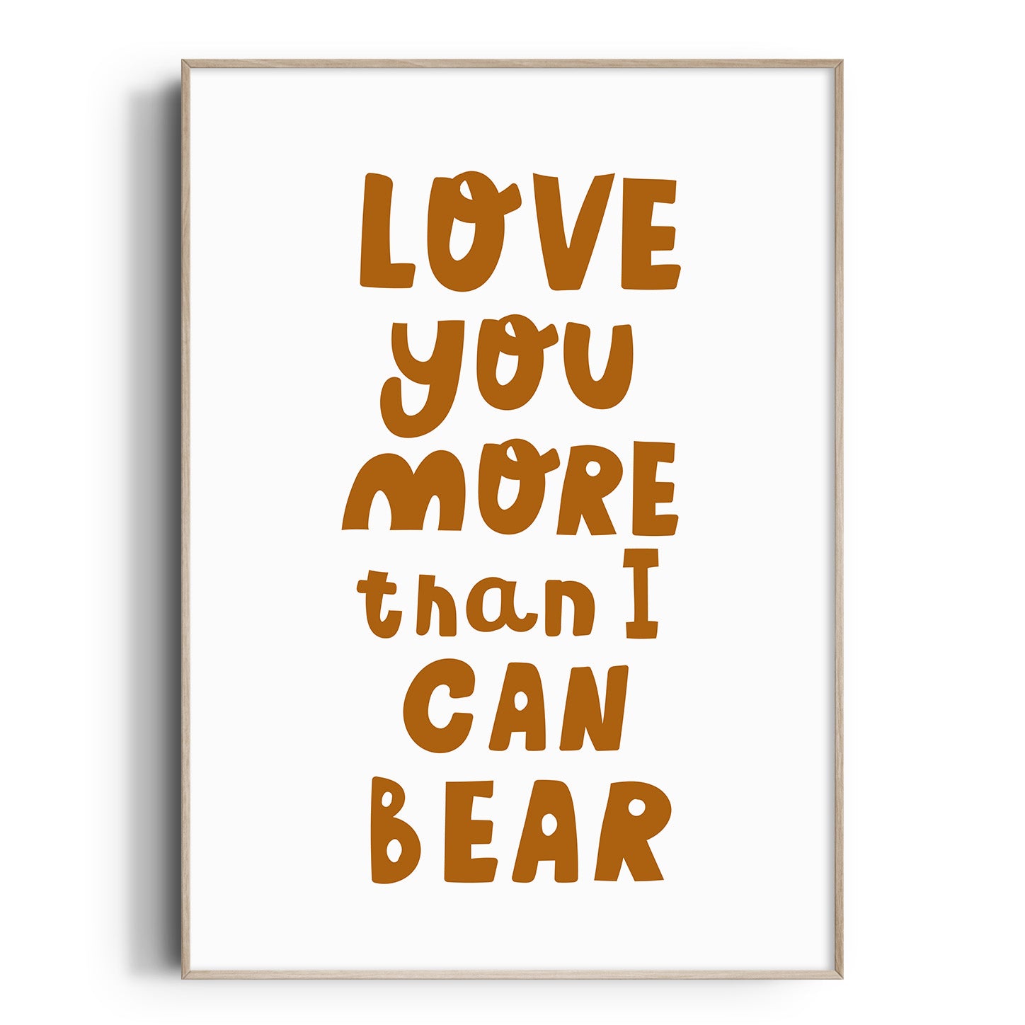 Love You More Than I Can Bear Print